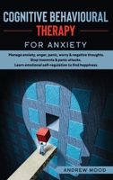 Cognitive Behavioral Therapy for Anxiety: Manage anxiety, anger, panic, worry & negative thoughts. Stop insomnia & panic attacks. Learn emotional self-regulation to find happiness. 1914172892 Book Cover