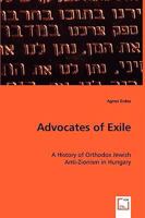 Advocates of Exile: A History of Orthodox Jewish Anti-Zionism in Hungary 3639029127 Book Cover