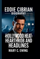 EDDIE CIBRIAN: HOLLYWOOD HEAT: HEARTTHROB AND HEADLINES B0FH23PW5F Book Cover