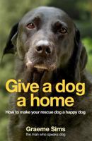 Give a Dog a Home: How to Make Your Rescue Dog a Happy Dog 0755317041 Book Cover