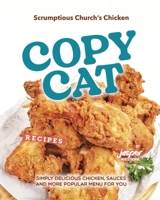 Scrumptious Church's Chicken Copycat Recipes: Simply Delicious Chicken, Sauces and More Popular Menu for You B0CPPYZZW4 Book Cover