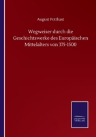 Wegweiser Durch Die Geschichtswerke Des Europ�ischen Mittelalters Von 375-1500: Vollst�ndiges Inhaltsverzeichniss Zu 'acta Sanctorum' Der Bollandisten (Classic Reprint) 3752511028 Book Cover