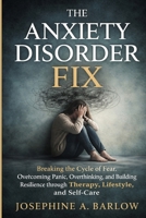 The Anxiety Disorder Fix: Breaking the Cycle of Fear, Overcoming Panic, Overthinking, and Building Resilience through Therapy, Lifestyle, and Self-Care. B0GWXM8SZ9 Book Cover