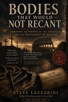 Bodies That Would Not Recant: Forensic Autopsies of the Apostles and the Psychology of Refusal B0GYKV946L Book Cover