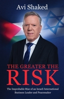 The Greater the Risk: The Improbable Rise of an Israeli International Business Leader and Peacemaker B0FBK5PVV1 Book Cover