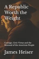 A Republic Worth the Weight: Coinage, Civic Virtue and the Renewal of the American People B0G4R6HKFN Book Cover