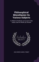 Philosophical Miscellanies On Various Subjects: To Which Is Prefixed, an Account of the Author, and His Works, by Himself 1358977968 Book Cover