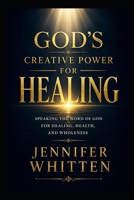 God's Creative Power for Healin: Speaking The Word of God for Healing, Health, and Wholeness B0F5GRS7N5 Book Cover