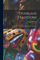 Dunblane Traditions: Being a Series of Warlike and Legendary Narratives 1019007826 Book Cover