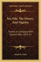 Sea Nile, The Desert, And Nigritia: Travels In Company With Captain Peel, 1851-52 1163287598 Book Cover