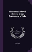 Selections From the Records of the Government of India 1358689555 Book Cover