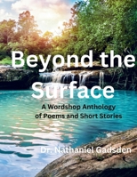 Beyond the Surface: A Wordshop Anthology of Poems and Short Stories 1893176983 Book Cover