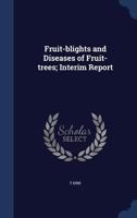 Fruit-Blights and Diseases of Fruit-Trees; Interim Report - Primary Source Edition 1340151065 Book Cover