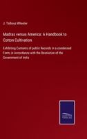 Madras Versus America: A Handbook to Cotton Cultivation, Exhibiting Contents of Public Records in a Condensed Form, in Accordance with the Resolution of the Government of India 1346834342 Book Cover