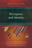 Perception and Identity: A Study of the Relationship between the Ethiopian Orthodox Church and Evangelical Churches in Ethiopia 1783686340 Book Cover
