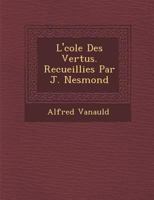L' Cole Des Vertus. Recueillies Par J. Nesmond 1249977290 Book Cover