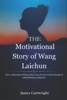 The Motivational Story of Wang Laichun: How a Determined Woman Rose from Poverty to the Pinnacle of Global Business Influence (The Self-Made Women Series: Inspiring Biographies of Global Billionaires) B0FRZ5T8NW Book Cover