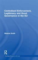 Centralised Enforcement, Legitimacy and Good Governance in the EU 0415631378 Book Cover