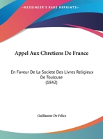 Appel Aux Chretiens De France: En Faveur De La Societe Des Livres Religieux De Toulouse (1842) 1169445675 Book Cover