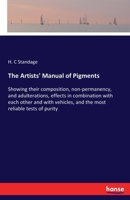 The Artists' Manual of Pigments: Showing their composition, non-permanency, and adulterations, effects in combination with each other and with vehicles, and the most reliable tests of purity 3337516661 Book Cover