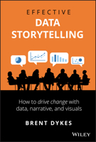 Effective Data Storytelling: How to Drive Change with Data, Narrative and Visuals 1119615712 Book Cover