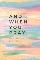 And When You Pray...: Prayer Journal 1099046874 Book Cover