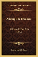 Among The Breakers: A Drama In Two Acts 1120144914 Book Cover