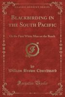 Blackbirding in the South Pacific; or, The First White man on the Beach 101587293X Book Cover