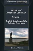History of American Land Law - Volume 1: English Origins and the Colonial Experience 1600422055 Book Cover