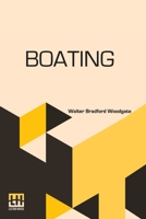 Boating: With An Introduction By The Rev. Edmond Warre, D.D. And A Chapter On Rowing At Eton By R. Harvey Mason, Edited By His 9356145083 Book Cover