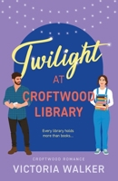 Twilight at Croftwood Library: The perfect cosy read: Find fairy lights, snow and a bit of magic in Croftwood this winter (Croftwood Romance) B0CH245XQS Book Cover