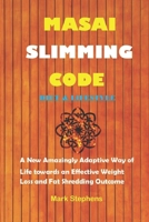 MASAI SLIMMING CODE: A New Amazingly Adaptive Way of Life towards an Effective Weight Loss and Fat Shredding Outcome B091WF6XZ7 Book Cover