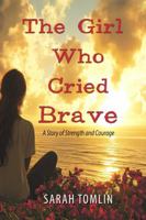 The Girl Who Cried Brave: A Story of Strength and Courage 1970730994 Book Cover
