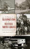 A History of Transportation in Western North Carolina: Trails, Roads, Rails and Air 1467137065 Book Cover