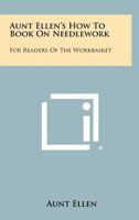 Aunt Ellen's How to Book on Needlework: For Readers of the Workbasket 1258481383 Book Cover
