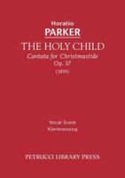 The Holy Child: A Cantata for Christmastide : Op. 37 1608740072 Book Cover