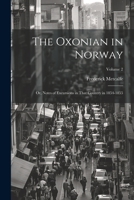 The Oxonian in Norway: Or, Notes of Excursions in That Country in 1854-1855; Volume 2 1021644404 Book Cover
