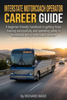 INTERSTATE MOTORCOACH OPERATOR CAREER GUIDE: A beginner-friendly handbook to getting hired, training successfully, and operating safely in scheduled ... service (Transit Operator Career Guides) B0GL8YCLHN Book Cover