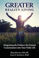 Greater Reality Living: Integrating the Evidence for Eternal Consciousness Into Your Daily Life 1986311252 Book Cover