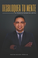 DESBLOQUEA TU MENTE - EL PODER DE PENSAR SIN LÍMITES (Spanish Edition) B0DYNYGXKN Book Cover