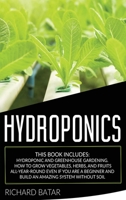 Hydroponics: This Book Includes: Hydroponic and Greenhouse Gardening. How to Grow Vegetables, Herbs, and Fruits All-Year-Round Even if You Are a Beginner and Build an Amazing System Without Soil B088LD66G8 Book Cover
