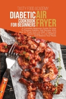 Diabetic Air Fryer Cookbook for Beginners: A Complete Beginners Guide On How To Prepare Diabetic Diet Recipes With Your Air Fryer And Live Well. Crispy And Quick Recipes To Live Healthier And Balance  1801760845 Book Cover