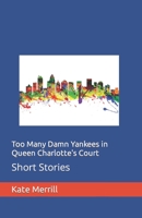 Too Many Damn Yankees in Queen Charlotte's Court: Short Stories B0CDNBZ5YF Book Cover