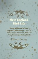 New England Bird Life - Being a Manual of New England Ornithology - Part II. Non-Oscine Passeres, Birds of Prey, Game and Water Birds 1357419902 Book Cover