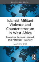 Islamist Militant Violence and Counterterrorism in West Africa: Evolution, Lessons Learned, and Potential Trajectory 104123001X Book Cover