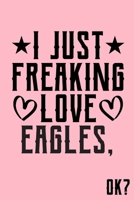 I Just Freaking Love Eagles Ok: Animal Shelters or Rescues Adoption Notebook Flower Wide Ruled Lined Journal 6x9 Inch ( Legal ruled ) Family Gift Idea Mom Dad or Kids in Holidays - Cute Pink Cover 167619584X Book Cover