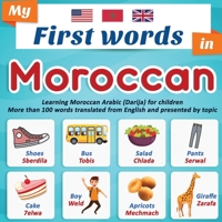 My First Words in Moroccan: Learning Moroccan Arabic (Darija) for children More than 100 words translated from English and presented by topic: A bilingual picture book for children, ages 2+. B08976YXP2 Book Cover