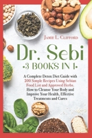 Dr. Sebi: 3 Books in 1: A Complete Detox Diet Guide with 200 Simple Recipes Using Sebian Food List and Approved Herbs. How to Cleanse Your Body and Improve Your Health, Effective Treatments and Cures 1801233497 Book Cover