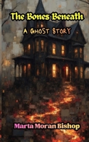 THE BONES BENEATH: A Ghost Story B0GL2669FP Book Cover