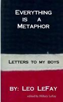 Everything is a Metaphor: Letters To My Boys 1544104502 Book Cover